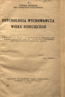 Psychologia wychowawcza wieku dziecięcego : podręcznik dla matek i wychowawczyń w przedszkolach i domach dziecięcych oraz dla nauczycieli i studentów, studiujących rozwój psychiczny dziecka