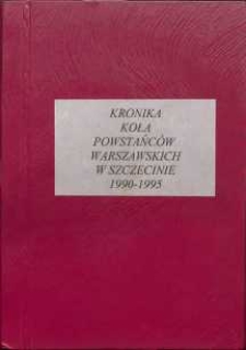 Kroniki Koła Powstańców Warszawskich w Szczecinie : 1990-1995. T. 1