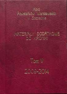 Kroniki Koła Powstańców Warszawskich w Szczecinie : 2009-2014. T. 5, Materiały dodatkowe do kroniki