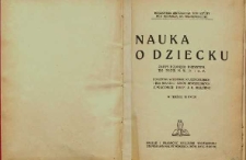 Nauka o dziecku : zarys podręcz. przystos. do prog. M.W.R i O.P. : do użytku w seminar. nauczycielskich i dla nauczyc. szkół powszechnych