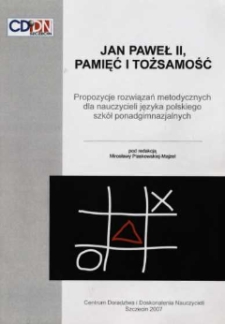 Jan Paweł II, Pamięć i tożsamość : propozycje rozwiązań metodycznych dla nauczycieli języka polskiego szkół ponadgimnazjalnych