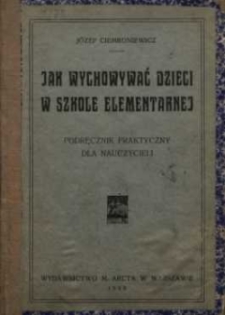 Jak wychowywać dzieci w szkole elementarnej : podręcznik praktyczny dla nauczycieli